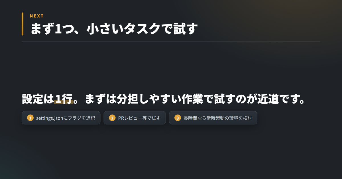 まとめ。settings.jsonにフラグを1行足し、PRレビューのような分担しやすい作業で試し、長く動かすなら電源が落ちない環境を検討する