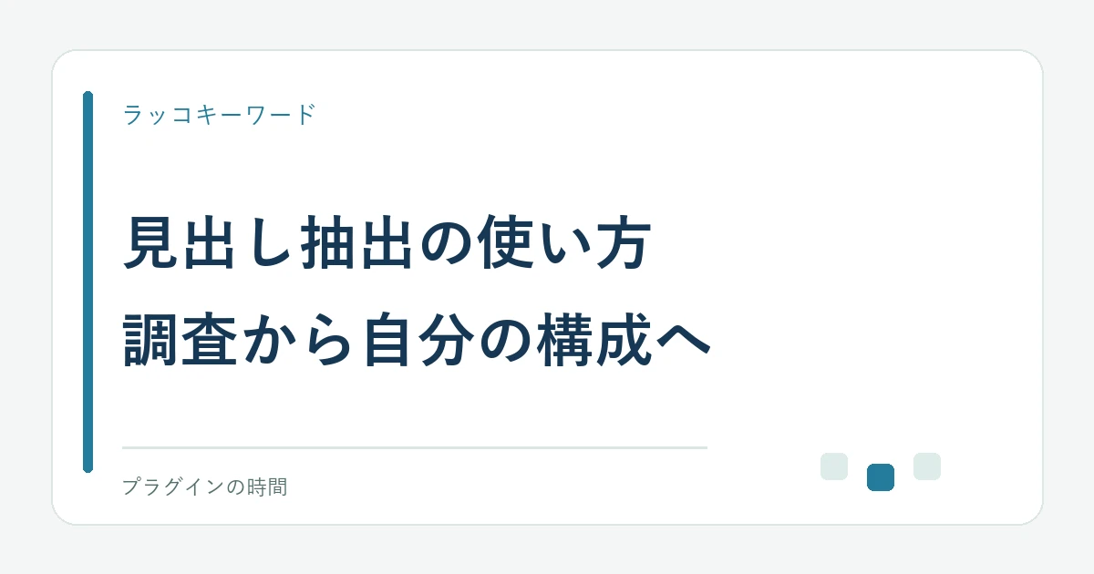 見出し抽出の使い方。調査から自分の構成へ
