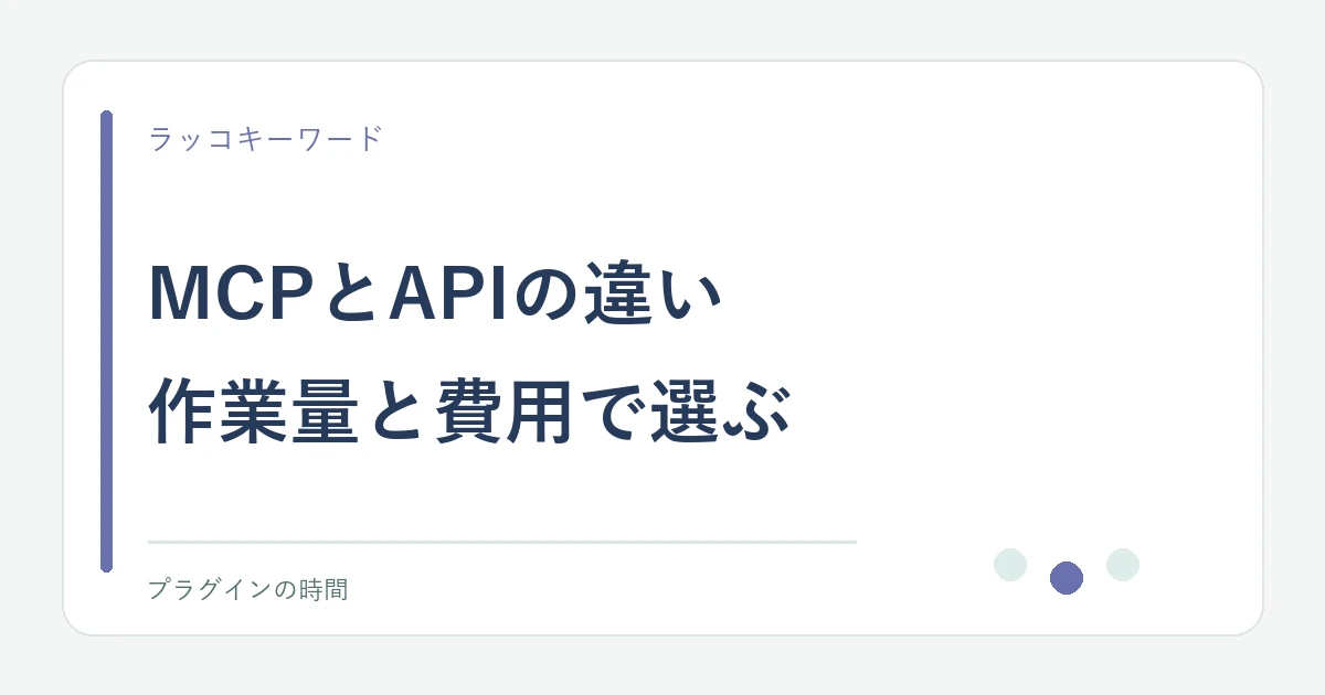 MCPとAPIの違い。作業量と費用で選ぶ