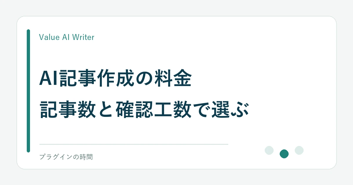 AI記事作成の料金。記事数と確認工数で選ぶ