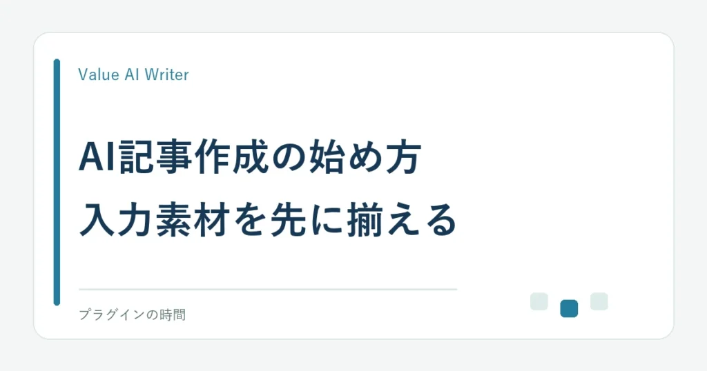 AI記事作成の始め方。入力素材を先に揃える