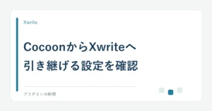 CocoonからXwriteへ。引き継げる設定を確認